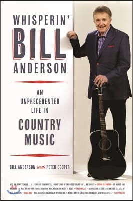Whisperin&#39; Bill Anderson: An Unprecedented Life in Country Music