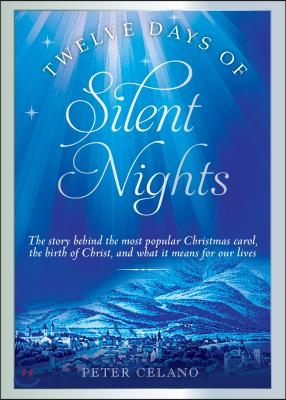 Twelve Days of Silent Nights: The Story Behind the Most Popular Christmas Carol, the Birth of Christ, and What It Means for Our Lives