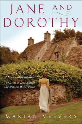 Jane and Dorothy: A True Tale of Sense and Sensibility: The Lives of Jane Austen and Dorothy Wordsworth