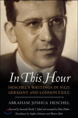 In This Hour: Heschel&#39;s Writings in Nazi Germany and London Exile