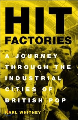 Hit Factories: A Journey Through the Industrial Cities of British Pop