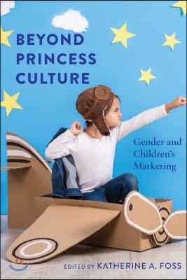 Beyond Princess Culture: Gender and Children&#39;s Marketing