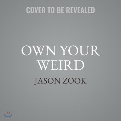 Own Your Weird Lib/E: An Oddly Effective Way for Finding Happiness in Work, Life, and Love