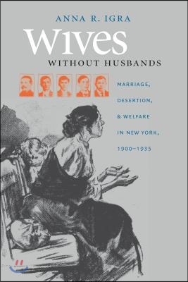 Wives without Husbands: Marriage, Desertion, and Welfare in New York, 1900-1935