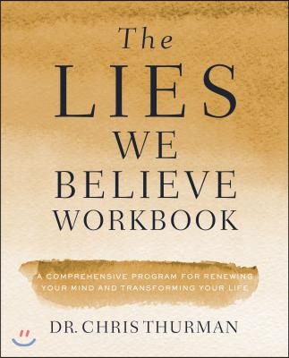 The Lies We Believe Workbook: A Comprehensive Program for Renewing Your Mind and Transforming Your Life