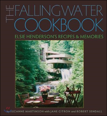 The Fallingwater Cookbook: Elsie Henderson&#39;s Recipes and Memories