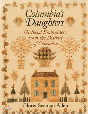 Columbia&#39;s Daughters: Girlhood Embroidery from the District of Columbia