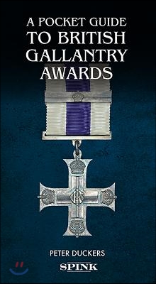 A Pocket Guide to British Gallantry Awards: Rewarding Gallantry in Action