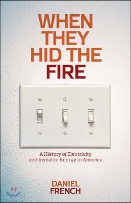 When They Hid the Fire: A History of Electricity and Invisible Energy in America