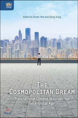 The Cosmopolitan Dream: Transnational Chinese Masculinities in a Global Age