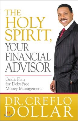 The Holy Spirit, Your Financial Advisor: God&#39;s Plan for Debt-Free Money Management