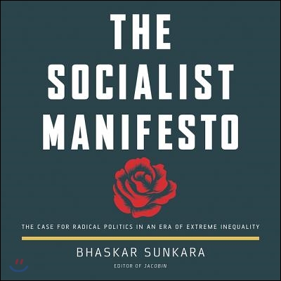 The Socialist Manifesto Lib/E: The Case for Radical Politics in an Era of Extreme Inequality