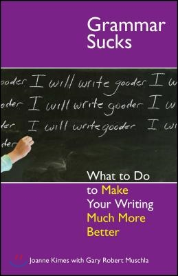 Grammar Sucks: What to Do to Make Your Writing Much More Better (Paperback)