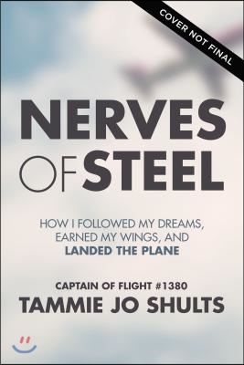 Nerves of Steel: How I Followed My Dreams, Earned My Wings, and Faced My Greatest Challenge