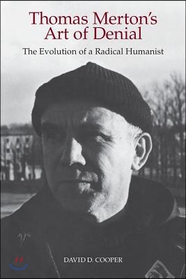 Thomas Merton&#39;s Art of Denial: The Evolution of a Radical Humanist