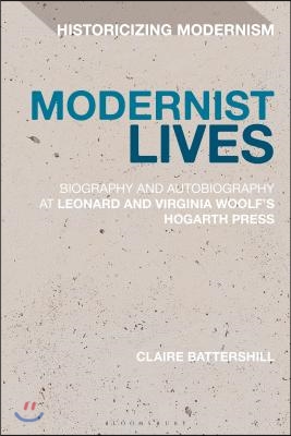 Modernist Lives: Biography and Autobiography at Leonard and Virginia Woolf&#39;s Hogarth Press