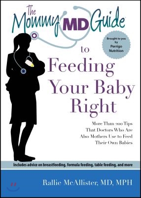 The Mommy MD Guide to Feeding Your Baby Right: More Than 300 Tips That 32 Doctors Who Are Also Mothers Use to Feed Their Own Babies