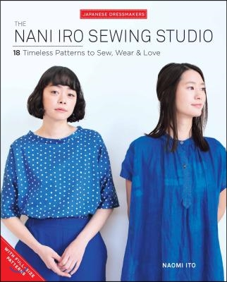 The Nani Iro Sewing Studio: 18 Timeless Patterns to Sew, Wear &amp; Love