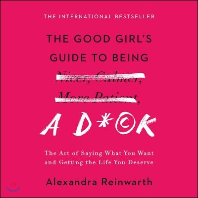 The Good Girl's Guide to Being a D*ck Lib/E: The Art of Saying What You Want and Getting the Life You Deserve