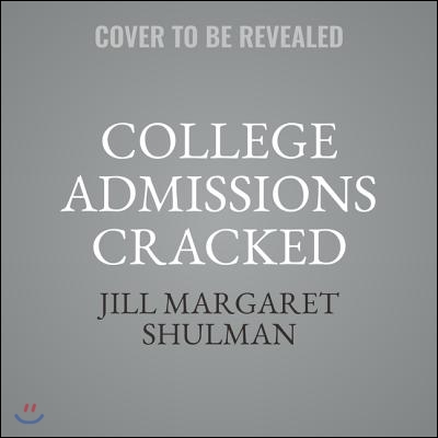 College Admissions Cracked Lib/E: Saving Your Kid (and Yourself) from the Madness