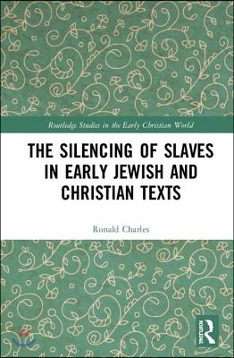 Silencing of Slaves in Early Jewish and Christian Texts