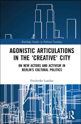 Agonistic Articulations in the &#39;Creative&#39; City