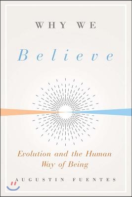 Why We Believe: Evolution and the Human Way of Being