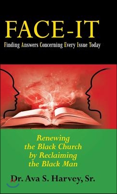Face-It Finding Answers Concerning Every Issue Today: Renewing the Black Church by Reclaiming the Black Man