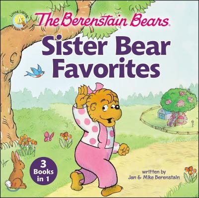 The Berenstain Bears Sister Bear Favorites: 3 Books in 1