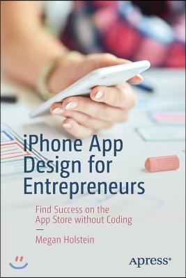 iPhone App Design for Entrepreneurs: Find Success on the App Store Without Coding