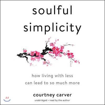 Soulful Simplicity Lib/E: How Living with Less Can Lead to So Much More