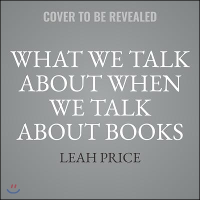 What We Talk about When We Talk about Books Lib/E: The History and Future of Reading