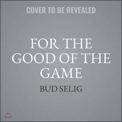 For the Good of the Game: The Inside Story of the Surprising and Dramatic Transformation of Major League Baseball