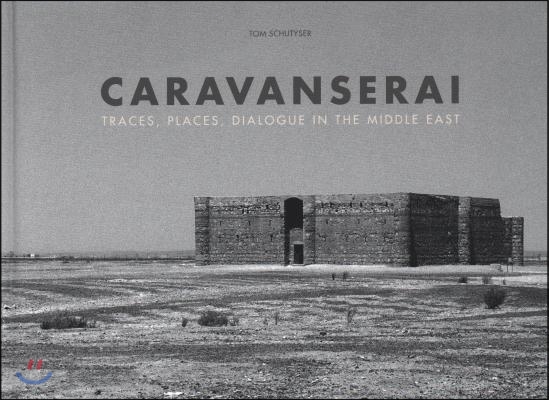 Caravanserai: Traces, Places, Dialogue in the Middle East