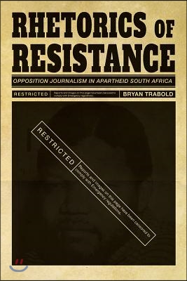 Rhetorics of Resistance: Opposition Journalism in Apartheid South Africa