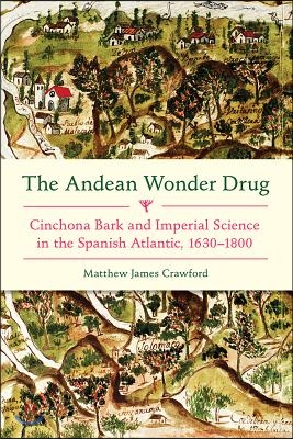 The Andean Wonder Drug: Cinchona Bark and Imperial Science in the Spanish Atlantic, 1630-1800