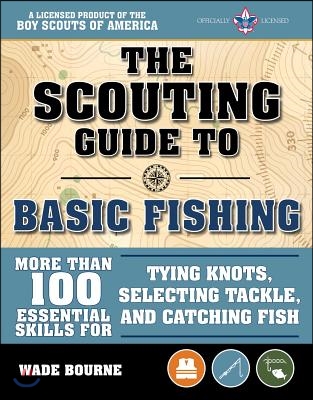 The Scouting Guide to Basic Fishing: An Officially-Licensed Boy Scouts of America Handbook: 200 Essential Skills for Selecting Tackle, Tying Knots, Ca