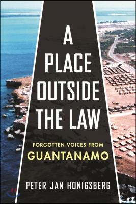 A Place Outside the Law: Forgotten Voices from Guantanamo