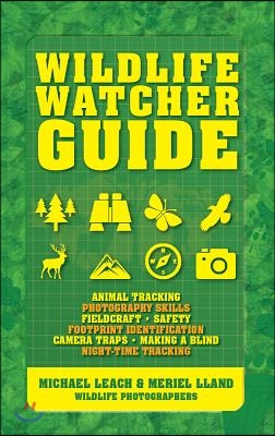 Wildlife Watcher Guide: Animal Tracking - Photography Skills - Fieldcraft - Safety - Footprint Indentification - Camera Traps - Making a Blind