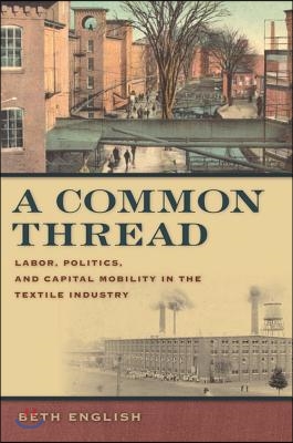 A Common Thread: Labor, Politics, and Capital Mobility in the Textile Industry
