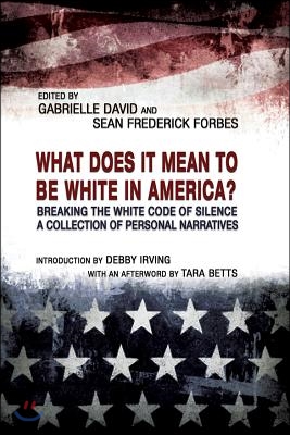 What Does It Mean to Be White in America?: Breaking the White Code of Silence, a Collection of Personal Narratives