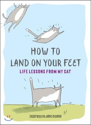 How to Land on Your Feet: Life Lessons from My Cat