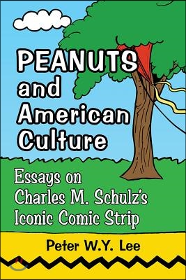 Peanuts and American Culture: Essays on Charles M. Schulz&#39;s Iconic Comic Strip