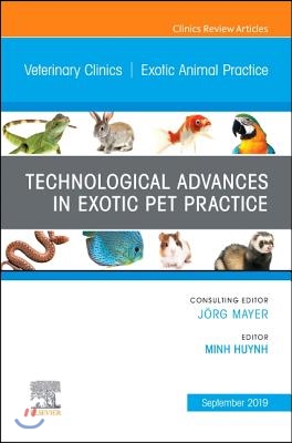 Technological Advances in Exotic Pet Practice, an Issue of Veterinary Clinics of North America: Exotic Animal Practice: Volume 22-3