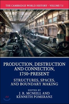 The Cambridge World History: Volume 7, Production, Destruction and Connection, 1750-Present, Part 1, Structures, Spaces, and Boundary Making