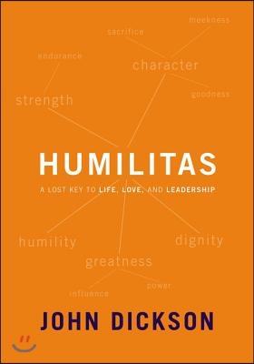 Humilitas: A Lost Key to Life, Love, and Leadership