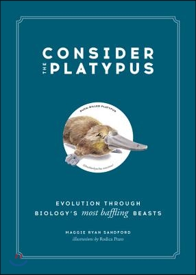 Consider the Platypus: Evolution Through Biology&#39;s Most Baffling Beasts