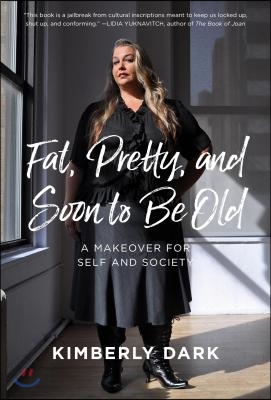 Fat, Pretty, and Soon to Be Old: A Makeover for Self and Society