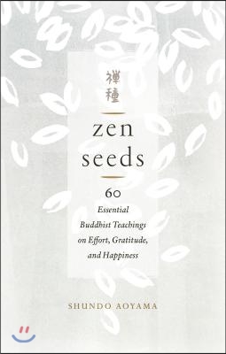 Zen Seeds: 60 Essential Buddhist Teachings on Effort, Gratitude, and Happiness