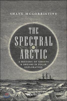 The Spectral Arctic: A History of Dreams and Ghosts in Polar Exploration